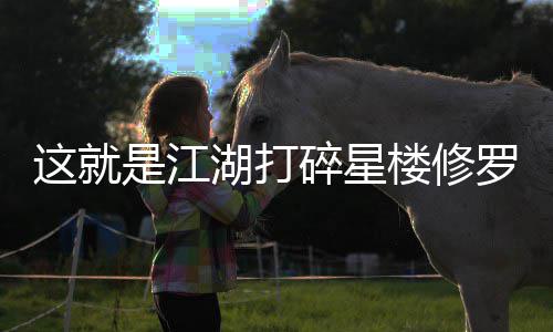 楼修罗榜这就攻略湖打是江碎星